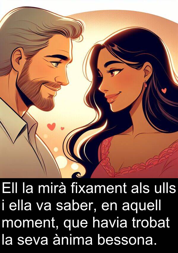 mirà: Ell la mirà fixament als ulls i ella va saber, en aquell moment, que havia trobat la seva ànima bessona.