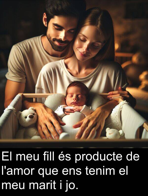 tenim: El meu fill és producte de l'amor que ens tenim el meu marit i jo.