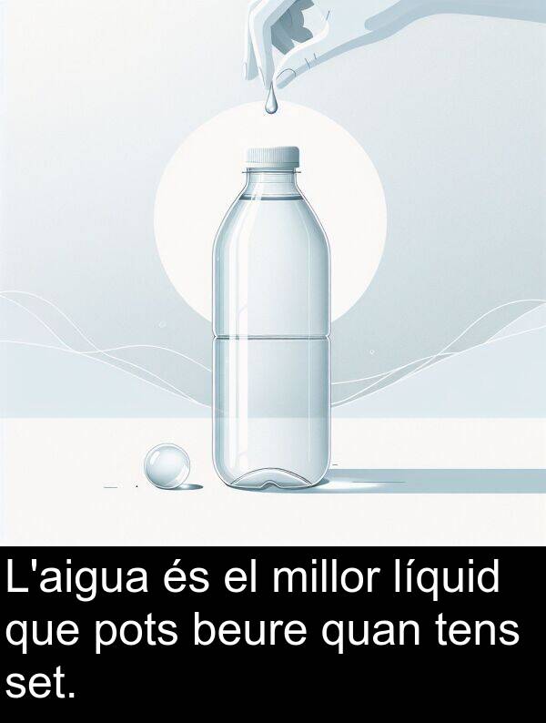 tens: L'aigua és el millor líquid que pots beure quan tens set.