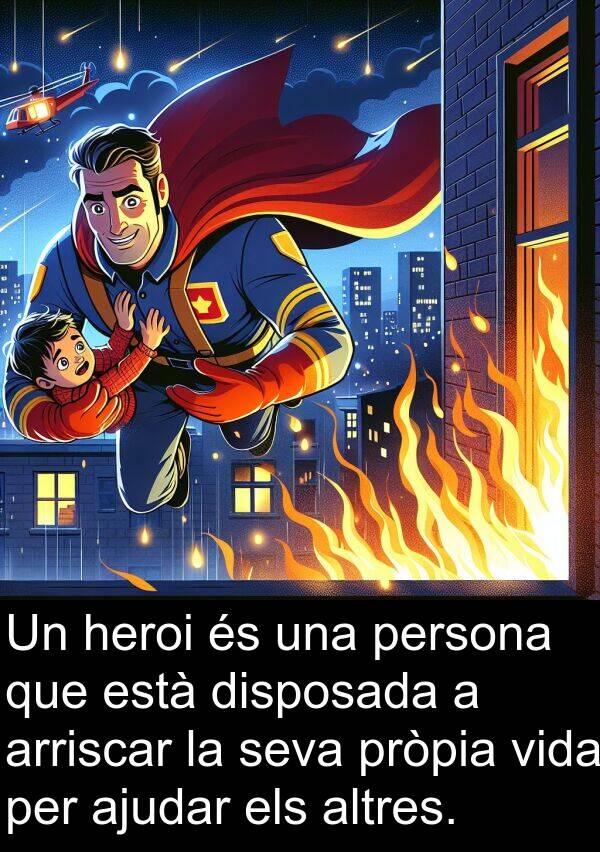 heroi: Un heroi és una persona que està disposada a arriscar la seva pròpia vida per ajudar els altres.