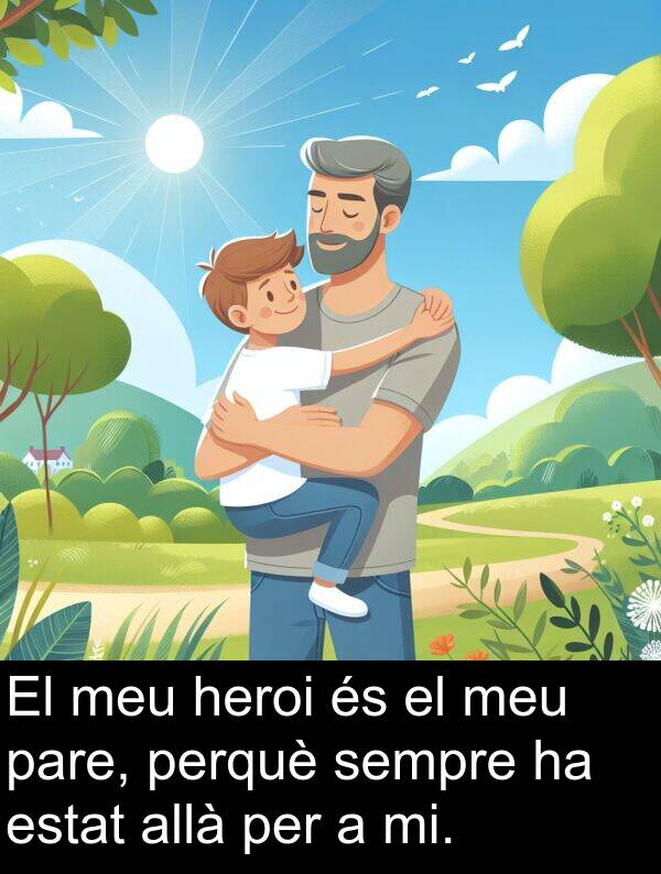 heroi: El meu heroi és el meu pare, perquè sempre ha estat allà per a mi.