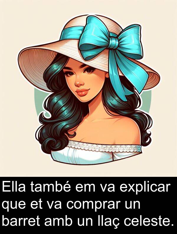 explicar: Ella també em va explicar que et va comprar un barret amb un llaç celeste.
