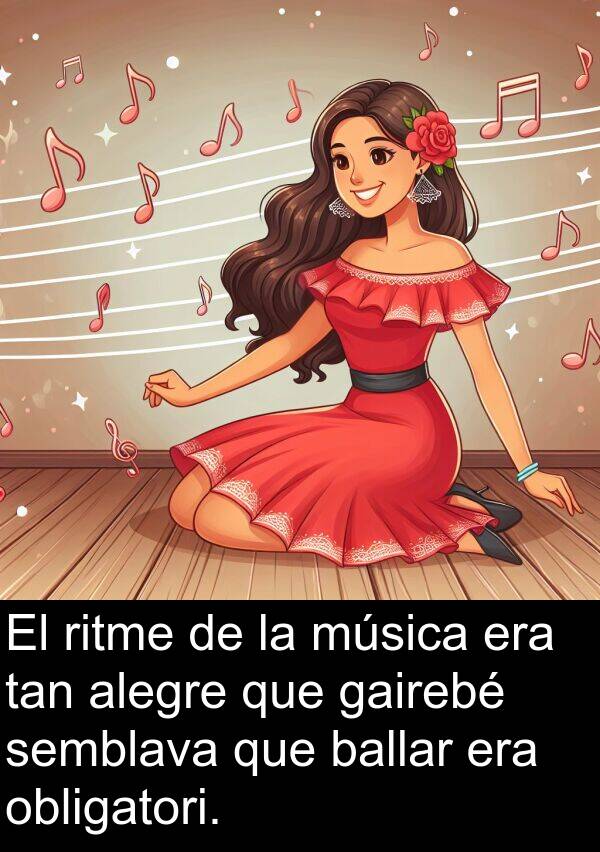 semblava: El ritme de la música era tan alegre que gairebé semblava que ballar era obligatori.
