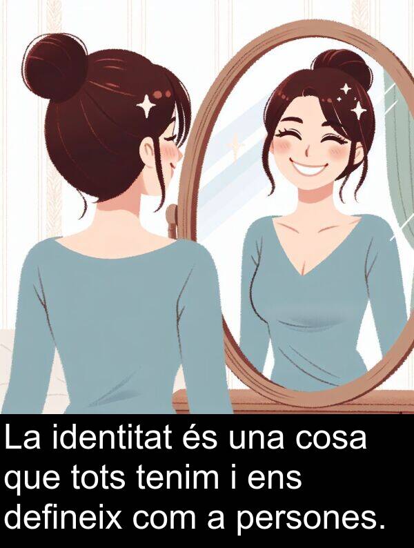 cosa: La identitat és una cosa que tots tenim i ens defineix com a persones.