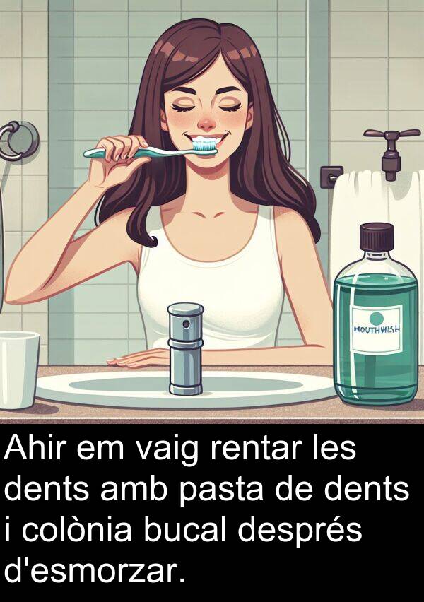 després: Ahir em vaig rentar les dents amb pasta de dents i colònia bucal després d'esmorzar.