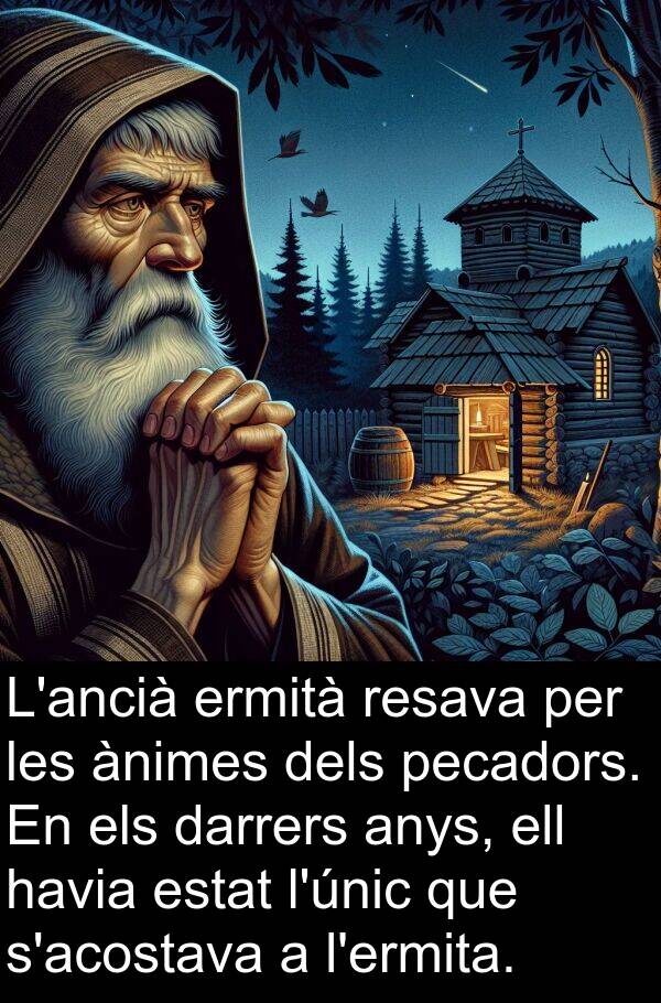 ermità: L'ancià ermità resava per les ànimes dels pecadors. En els darrers anys, ell havia estat l'únic que s'acostava a l'ermita.
