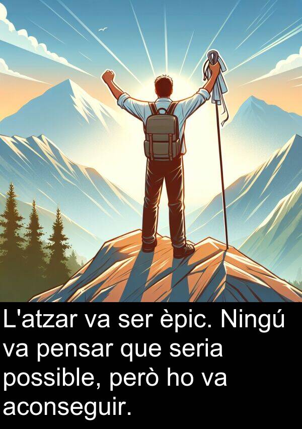 pensar: L'atzar va ser èpic. Ningú va pensar que seria possible, però ho va aconseguir.