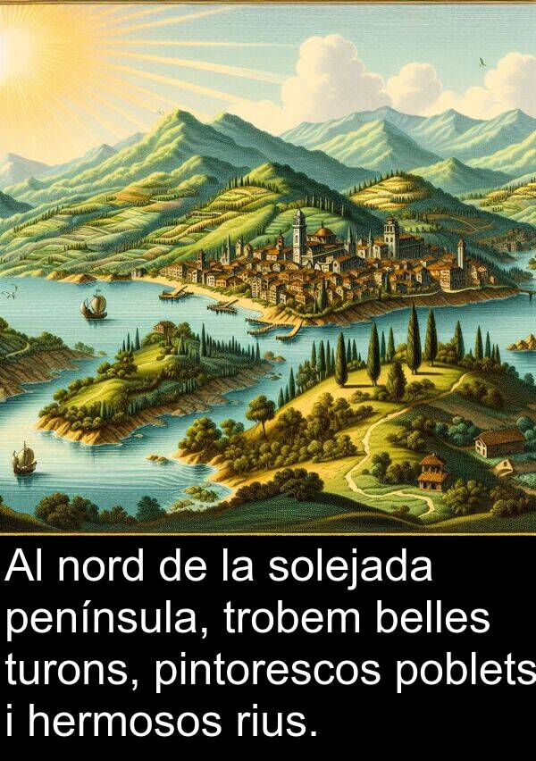 península: Al nord de la solejada península, trobem belles turons, pintorescos poblets i hermosos rius.