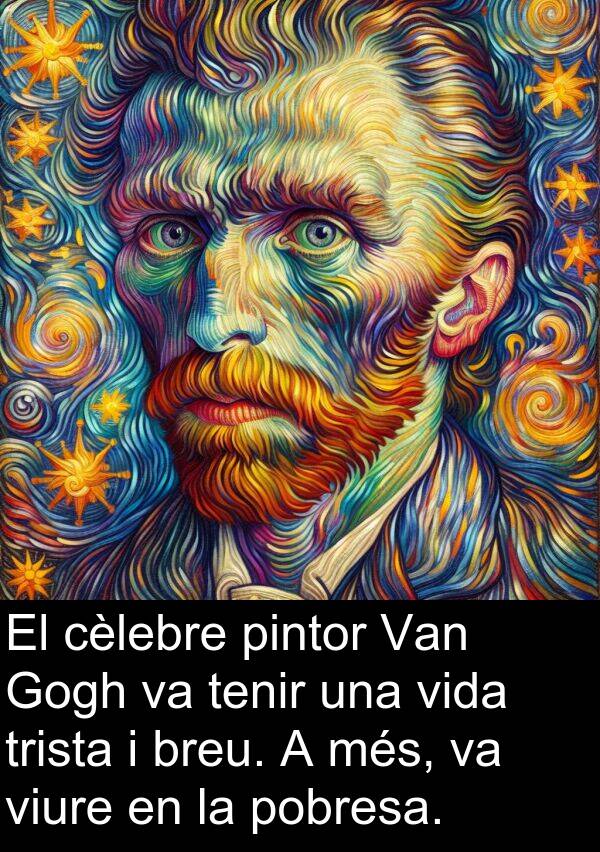 pintor: El cèlebre pintor Van Gogh va tenir una vida trista i breu. A més, va viure en la pobresa.