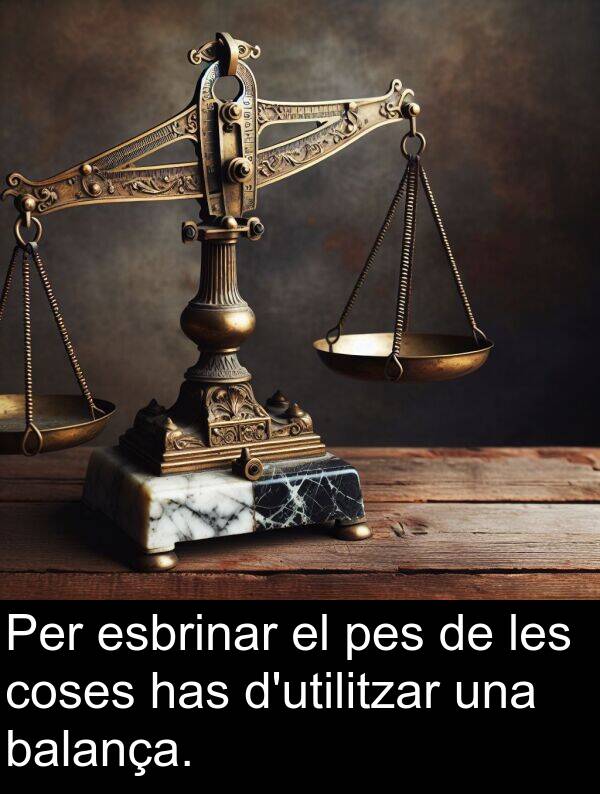 coses: Per esbrinar el pes de les coses has d'utilitzar una balança.