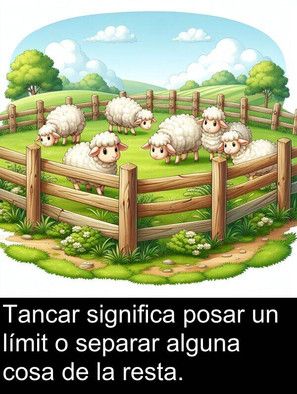 cosa: Tancar significa posar un límit o separar alguna cosa de la resta.