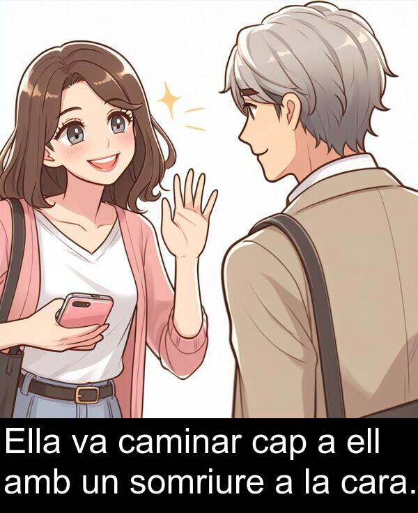 caminar: Ella va caminar cap a ell amb un somriure a la cara.