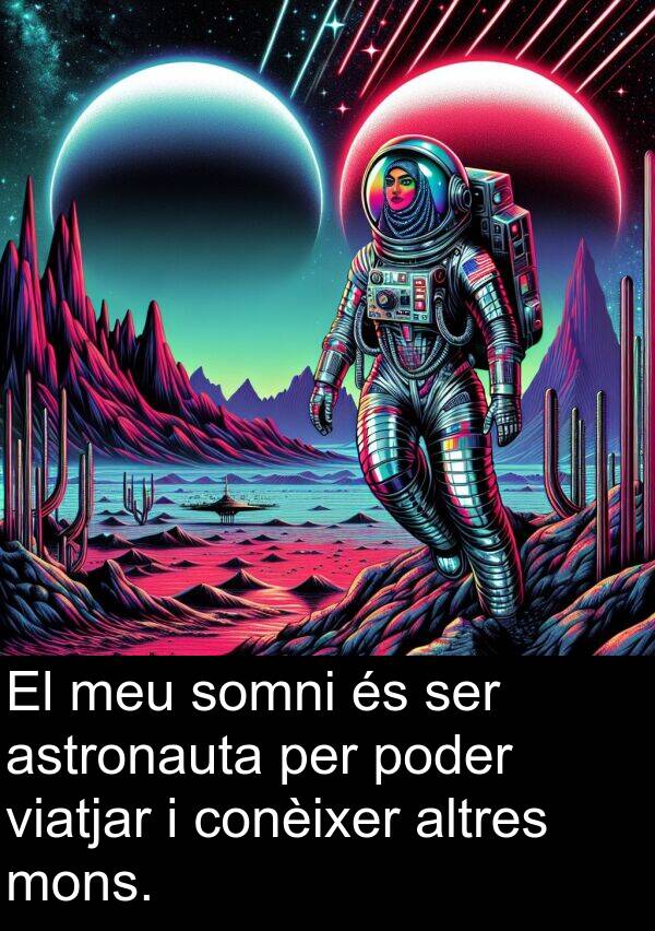 somni: El meu somni és ser astronauta per poder viatjar i conèixer altres mons.
