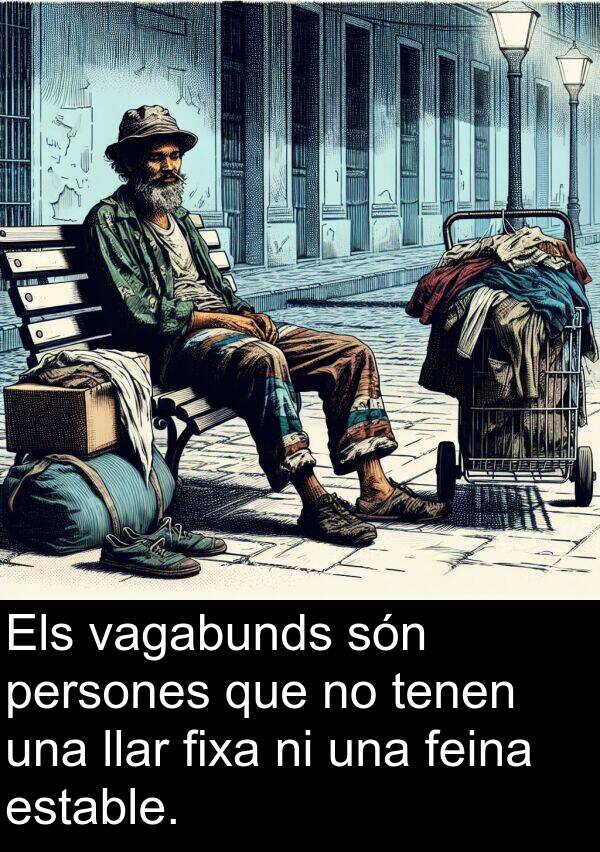 tenen: Els vagabunds són persones que no tenen una llar fixa ni una feina estable.