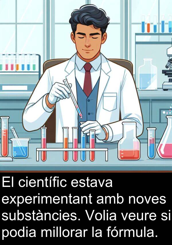 podia: El científic estava experimentant amb noves substàncies. Volia veure si podia millorar la fórmula.