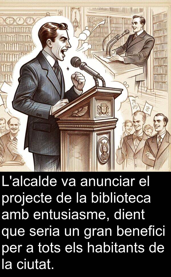 entusiasme: L'alcalde va anunciar el projecte de la biblioteca amb entusiasme, dient que seria un gran benefici per a tots els habitants de la ciutat.