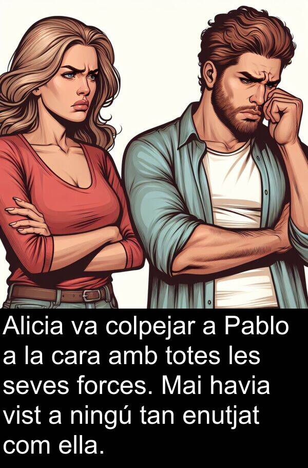 forces: Alicia va colpejar a Pablo a la cara amb totes les seves forces. Mai havia vist a ningú tan enutjat com ella.