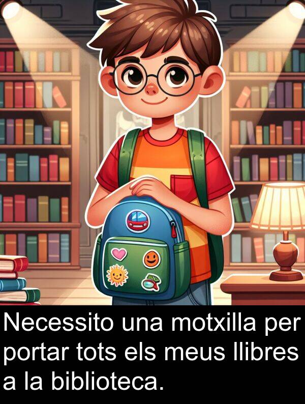 llibres: Necessito una motxilla per portar tots els meus llibres a la biblioteca.