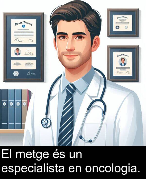 especialista: El metge és un especialista en oncologia.