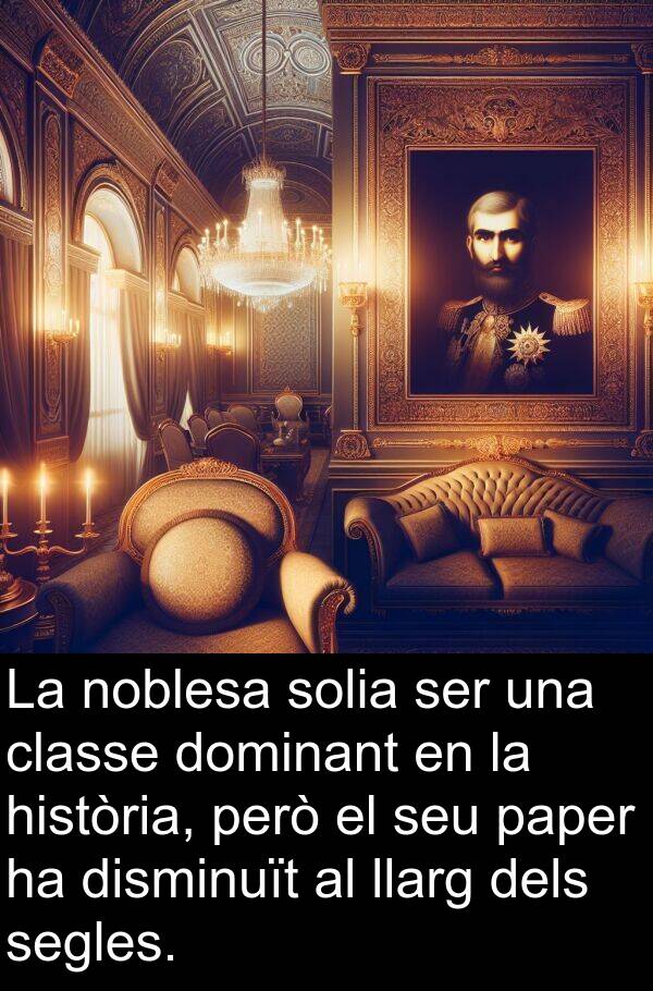 segles: La noblesa solia ser una classe dominant en la història, però el seu paper ha disminuït al llarg dels segles.