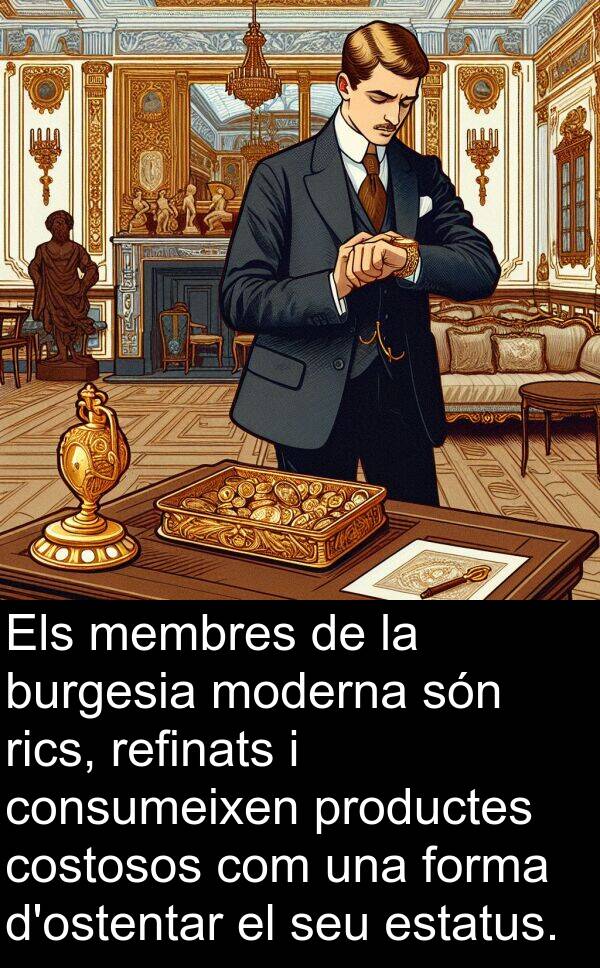 costosos: Els membres de la burgesia moderna són rics, refinats i consumeixen productes costosos com una forma d'ostentar el seu estatus.