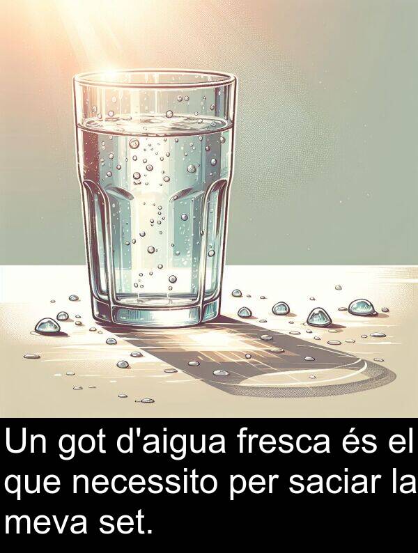 necessito: Un got d'aigua fresca és el que necessito per saciar la meva set.
