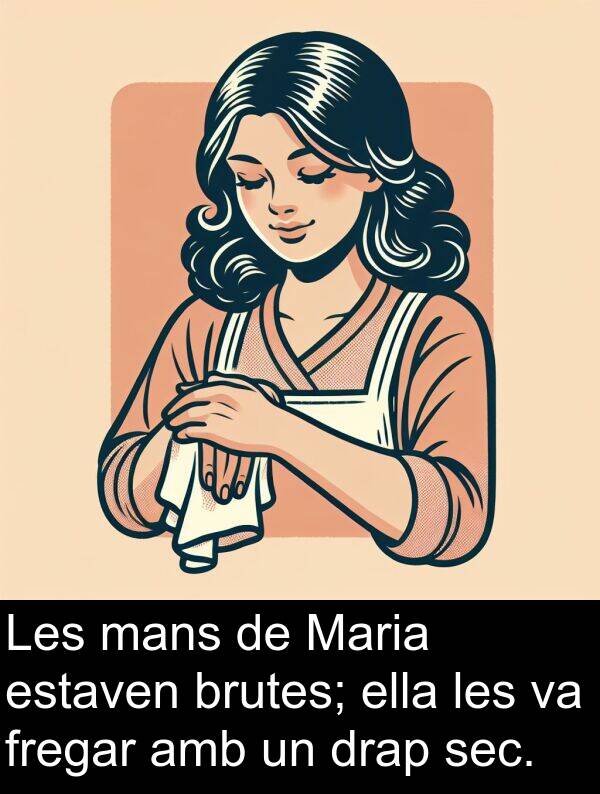 estaven: Les mans de Maria estaven brutes; ella les va fregar amb un drap sec.
