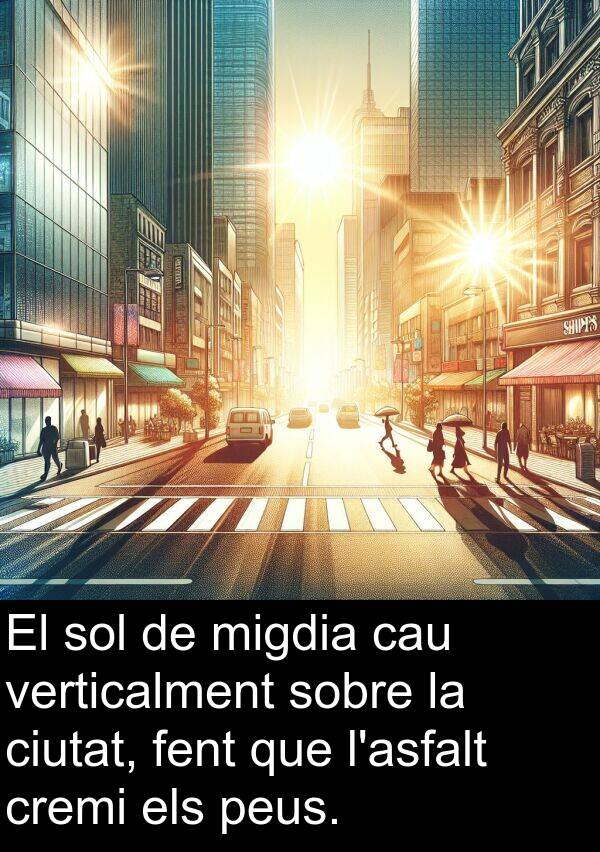 cau: El sol de migdia cau verticalment sobre la ciutat, fent que l'asfalt cremi els peus.