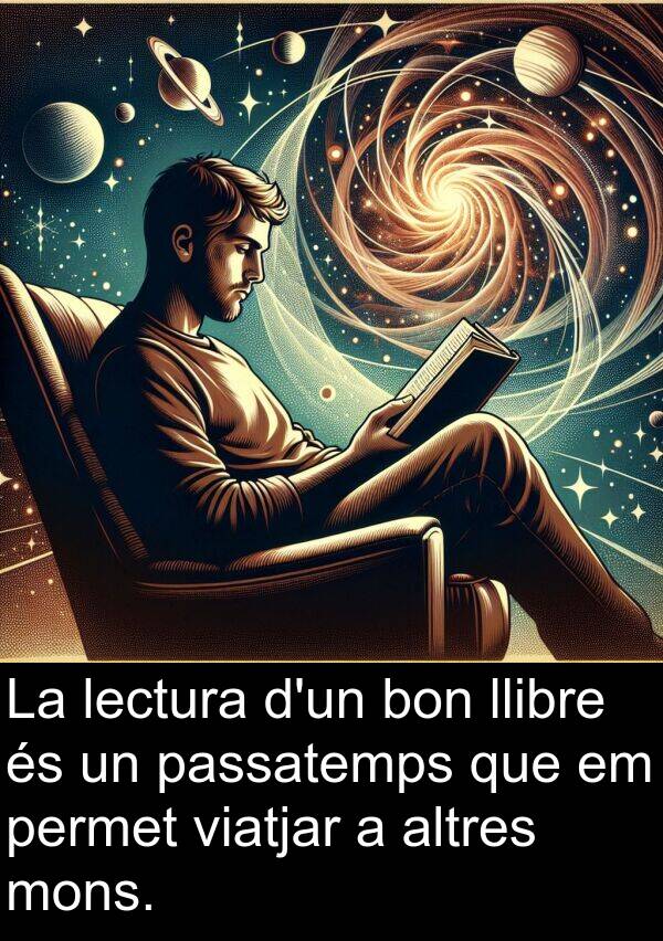 bon: La lectura d'un bon llibre és un passatemps que em permet viatjar a altres mons.