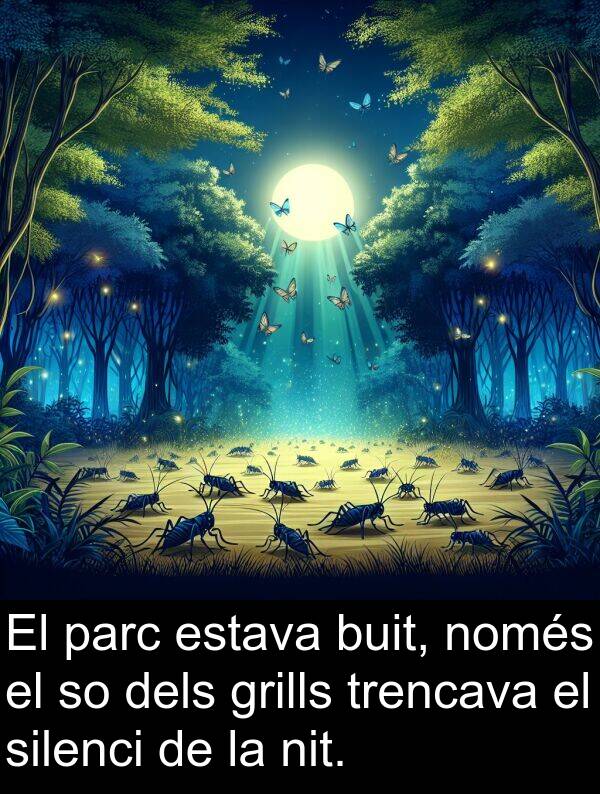 només: El parc estava buit, només el so dels grills trencava el silenci de la nit.
