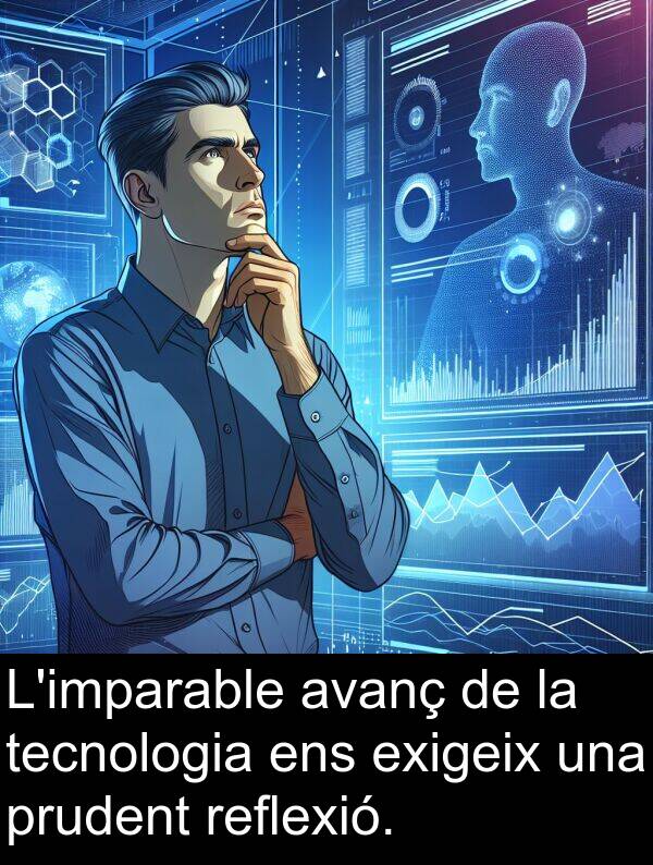 tecnologia: L'imparable avanç de la tecnologia ens exigeix una prudent reflexió.