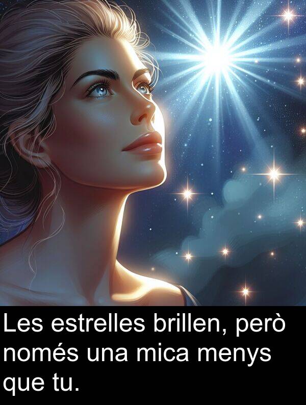 només: Les estrelles brillen, però només una mica menys que tu.
