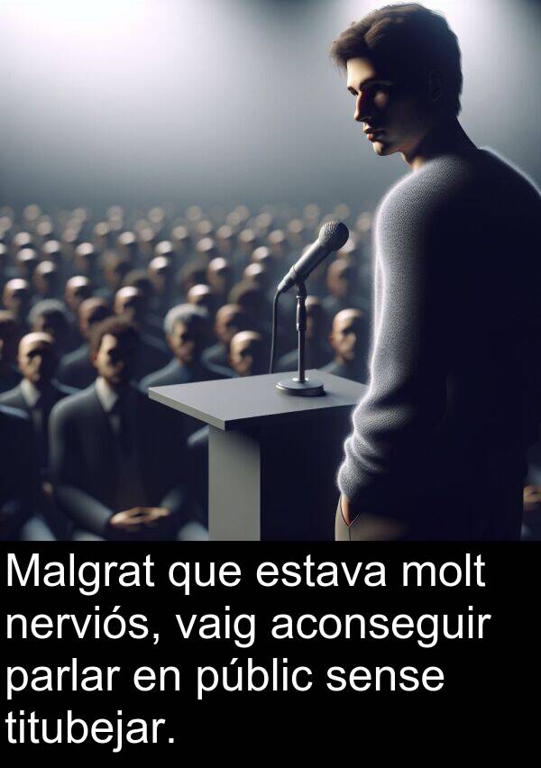 nerviós: Malgrat que estava molt nerviós, vaig aconseguir parlar en públic sense titubejar.