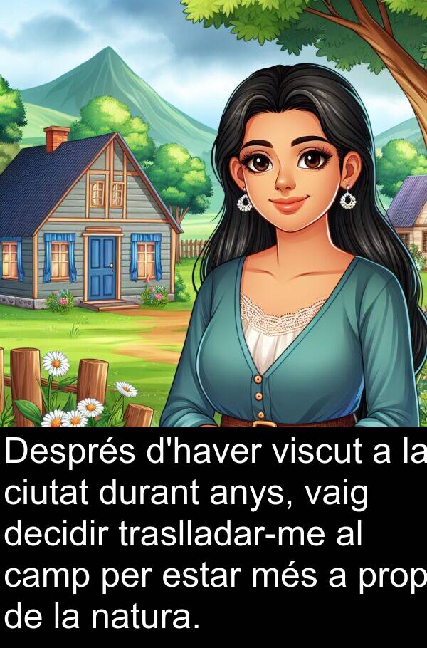 decidir: Després d'haver viscut a la ciutat durant anys, vaig decidir traslladar-me al camp per estar més a prop de la natura.