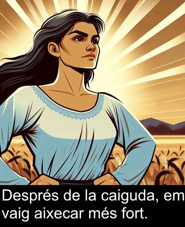 més: Després de la caiguda, em vaig aixecar més fort.