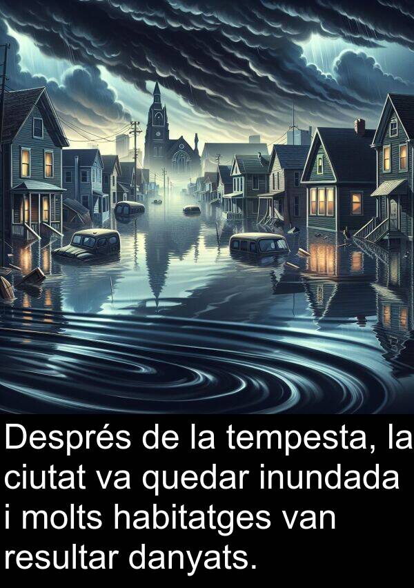tempesta: Després de la tempesta, la ciutat va quedar inundada i molts habitatges van resultar danyats.
