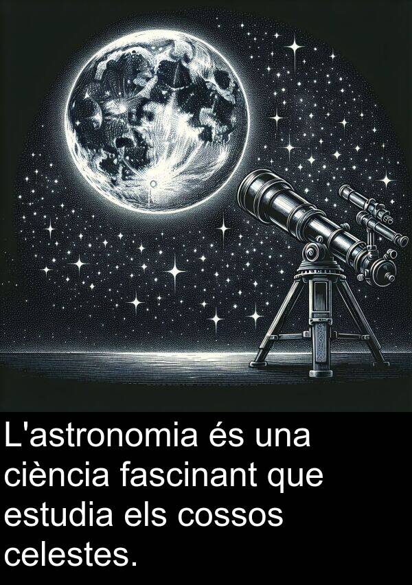 cossos: L'astronomia és una ciència fascinant que estudia els cossos celestes.