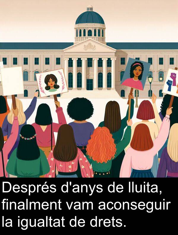 lluita: Després d'anys de lluita, finalment vam aconseguir la igualtat de drets.