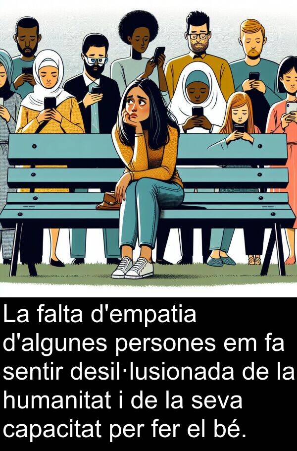 capacitat: La falta d'empatia d'algunes persones em fa sentir desil·lusionada de la humanitat i de la seva capacitat per fer el bé.