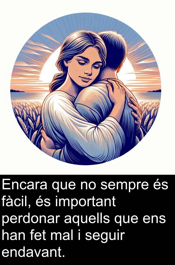 mal: Encara que no sempre és fàcil, és important perdonar aquells que ens han fet mal i seguir endavant.