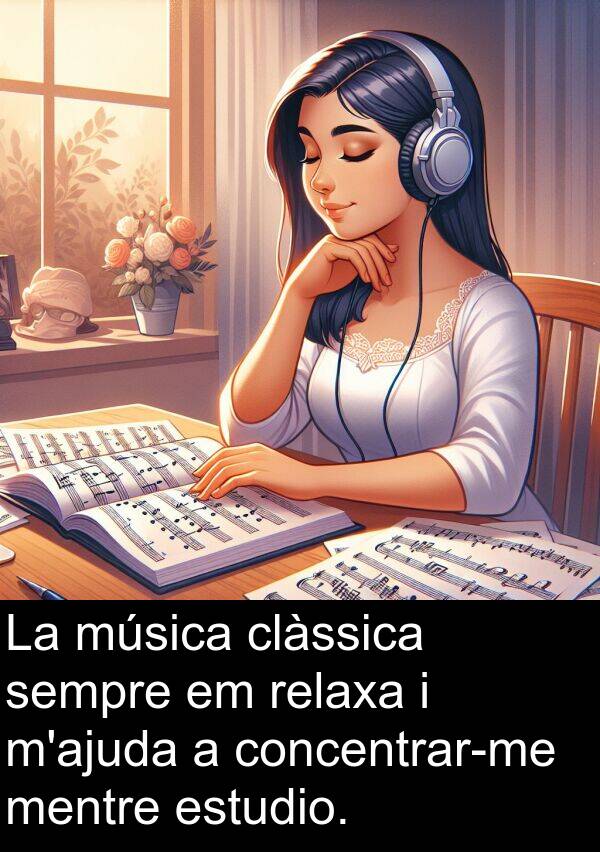 relaxa: La música clàssica sempre em relaxa i m'ajuda a concentrar-me mentre estudio.