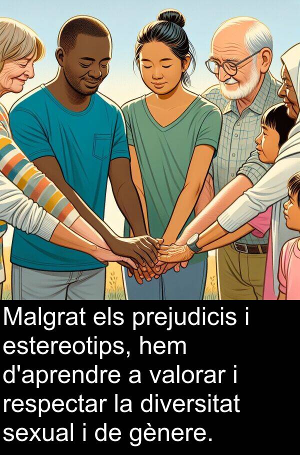 diversitat: Malgrat els prejudicis i estereotips, hem d'aprendre a valorar i respectar la diversitat sexual i de gènere.