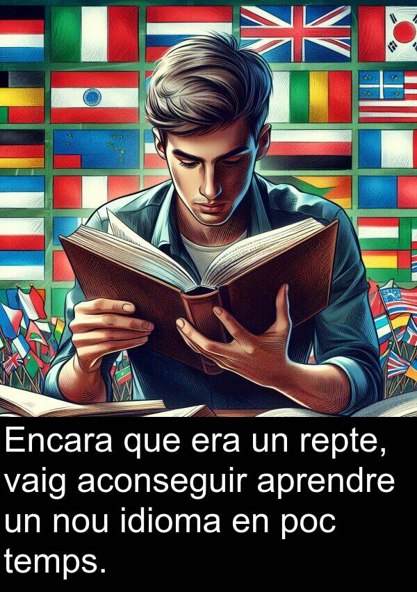 idioma: Encara que era un repte, vaig aconseguir aprendre un nou idioma en poc temps.