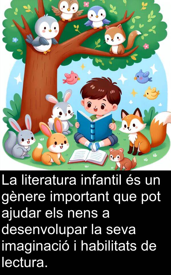 habilitats: La literatura infantil és un gènere important que pot ajudar els nens a desenvolupar la seva imaginació i habilitats de lectura.