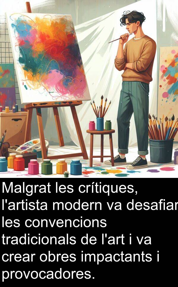 tradicionals: Malgrat les crítiques, l'artista modern va desafiar les convencions tradicionals de l'art i va crear obres impactants i provocadores.