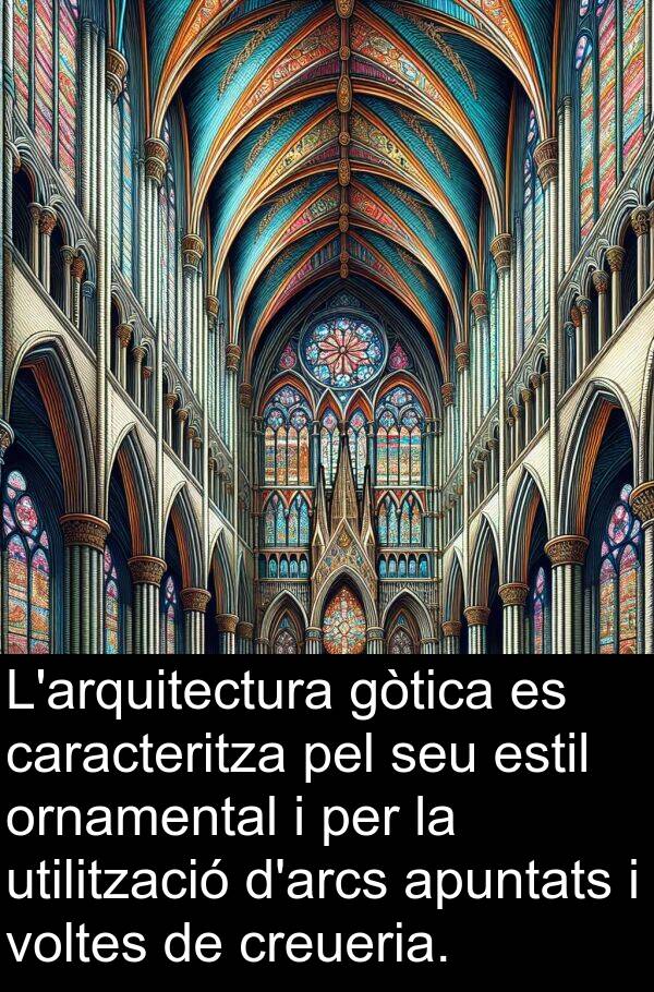 caracteritza: L'arquitectura gòtica es caracteritza pel seu estil ornamental i per la utilització d'arcs apuntats i voltes de creueria.
