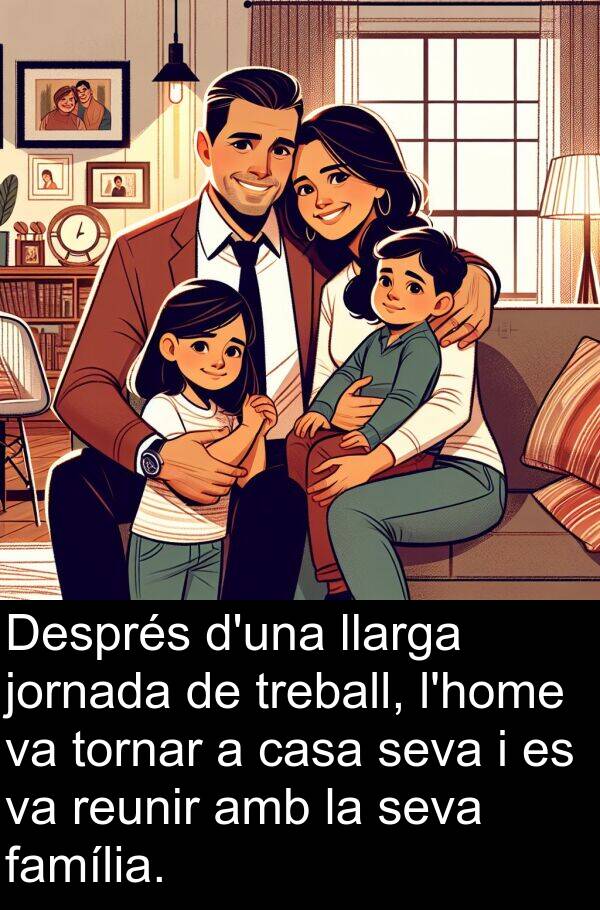 treball: Després d'una llarga jornada de treball, l'home va tornar a casa seva i es va reunir amb la seva família.