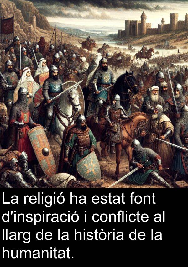 humanitat: La religió ha estat font d'inspiració i conflicte al llarg de la història de la humanitat.
