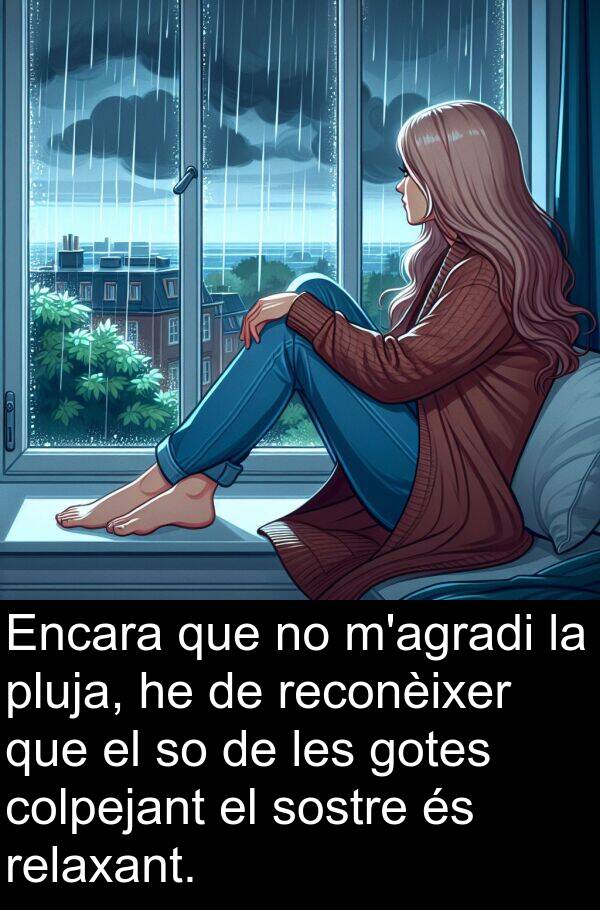 relaxant: Encara que no m'agradi la pluja, he de reconèixer que el so de les gotes colpejant el sostre és relaxant.