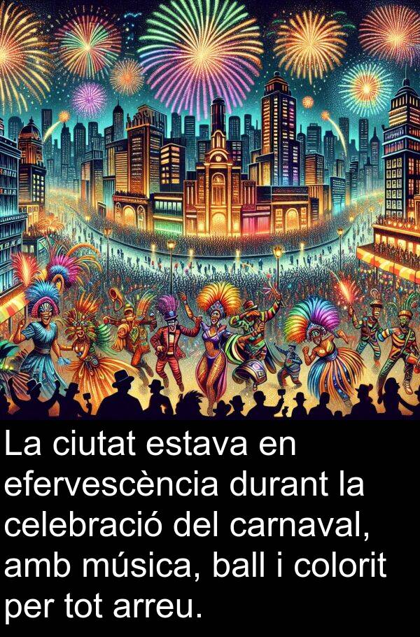 arreu: La ciutat estava en efervescència durant la celebració del carnaval, amb música, ball i colorit per tot arreu.